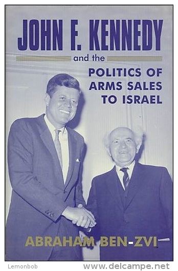 John F. Kennedy And The Politics Of Arms Sales To Israel By Abraham Ben-Zvi (ISBN 9780714652696) - Moyen Orient