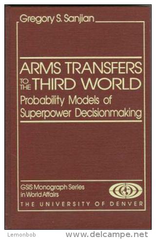 Arms Transfers To The Third World: Probability Models Of Superpower Decision Making By Gregory S. Sanjian - Politics/ Political Science