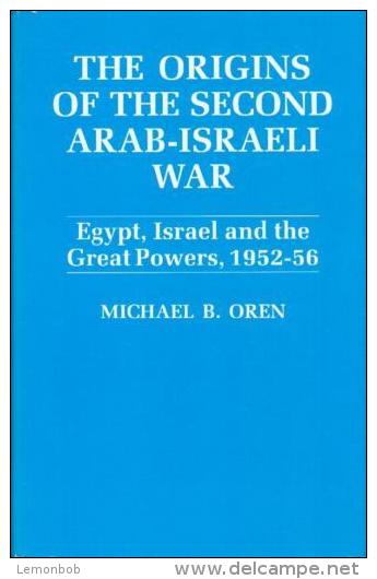 The Origins Of The Second Arab-Israel War: Egypt, Israel And The Great Powers, 1952-56 By Michael B. Oren - Middle East