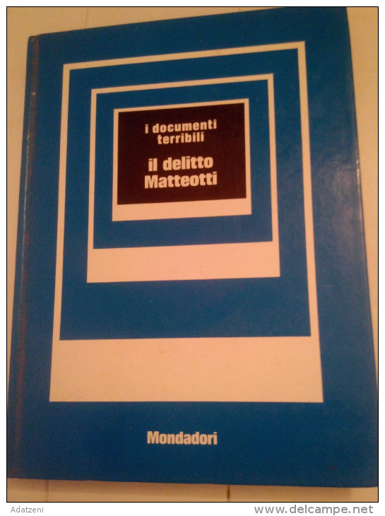 I DOCUMENTI TERRIBILI  IL DELITTO MATTEOTTI ARNOLDO MONDADORI EDITORE ANNO PUBBLICAZIONE 1972 COPERTINA RIGIDA PAGINE 17 - Clásicos