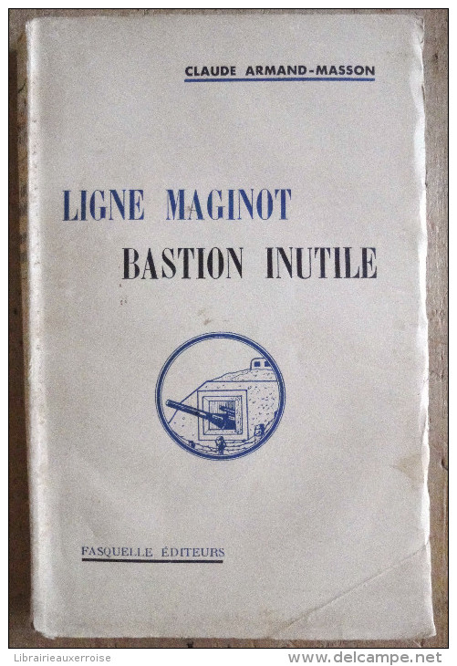 LIVRE : LIGNE MAGINOT BASTION INUTILE Par CLAUDE ARMAND-MASSON - Weltkrieg 1939-45