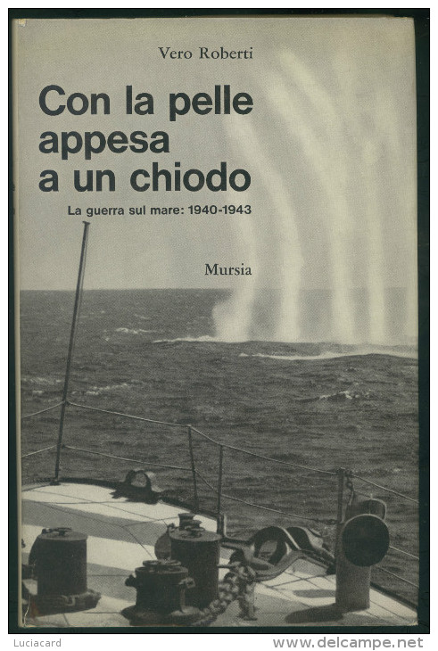 CON LA PELLE APPESA A UN CHIODO -LA GUERRA SUL MARE 1940-1943- VERO ROBERTI - Weltkrieg 1939-45