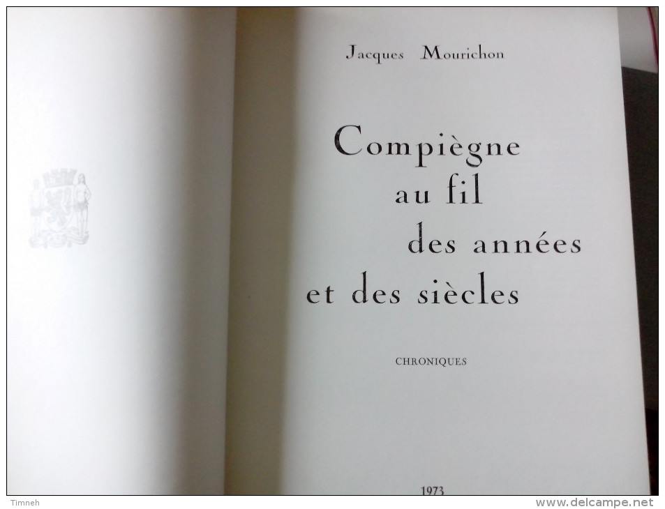 Compiègne Au Fil Des Années Et Des Siècles CHRONIQUES 1973 Par Jacques MOURICHON - Picardie - Nord-Pas-de-Calais