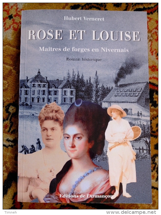 ROSE ET LOUISE Maîtres De Forges En Nivernais Roman Historique De Hubert VERNERET Edition De L' Armançon 2013 - Bourgogne