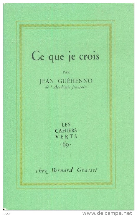 Ce Que Je Crois Par Jean Guéhenno - Les Cahiers Verts 69 - EO Numérotée - 1964 - Altri Classici