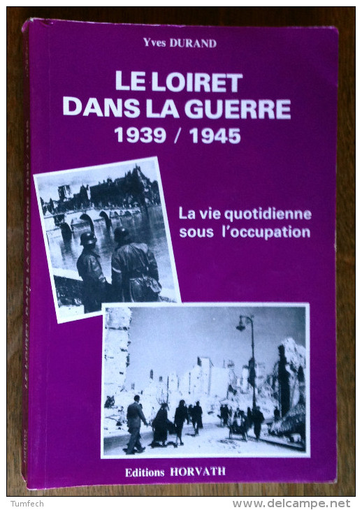 Le Loiret Dans La Guerre. 1939/1945. La Vie Quotidienne Sous L'occupation. Yves Durand. 1983 - Centre - Val De Loire