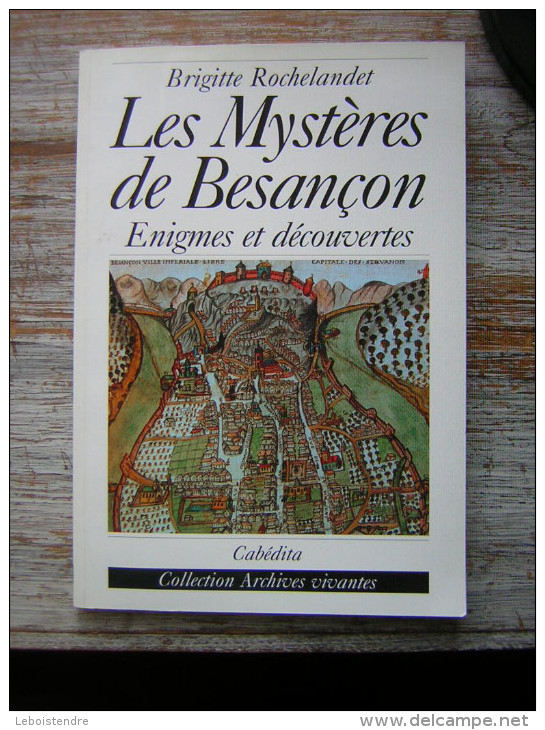 LES MYSTERES DE BESANCON   ENIGNES ET DECOUVERTES  BRIGITTE ROCHELANDET  CABEDITA  COLLECTION ARCHIVES VIVANTES 2002 - Franche-Comté