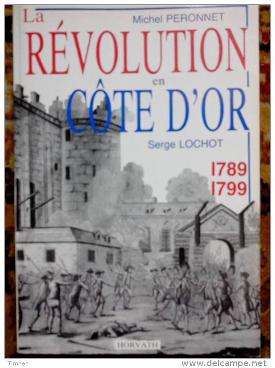 LA REVOLUTION EN CÔTE D' OR - Michel Peronnet Serge Lochot 1789-1799 HORVATH 1988 - Bourgogne