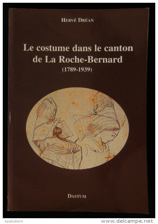 ( Coiffes Breatgne Morbihan ) LE COSTUME DANS LE CANTON DE LA ROCHE-BERNARD ( 1789-1939) Hervé DREAN 1995 - Coiffes, Chapeaux, Bonnets