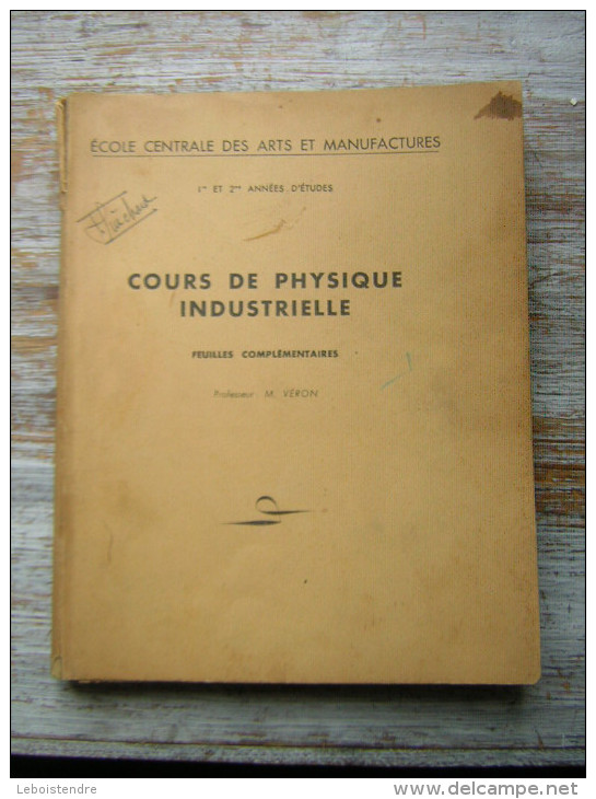 ECOLE CENTRALE DES ARTS ET MANUFACTURES 1 Er Et 2 Me ANNEE D'ETUDES  COURS DE PHYSIQUE INDUSTRIELLE  1947 M VERON PROFE - Über 18