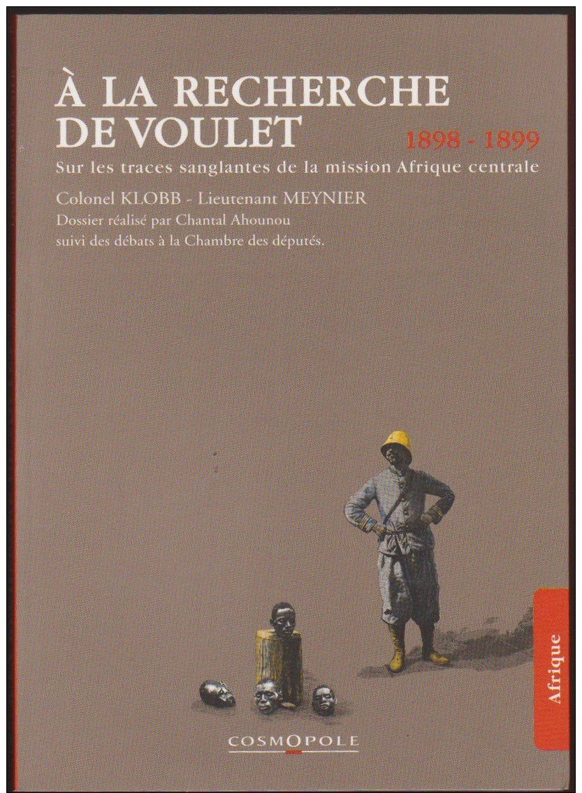 COLONEL KLOBB ET LIEUTENANT MEUNYER / A LA RECHERCHE DE VOULET SUR LES TRACES SANGLANTES DE LA MISSION AFRIQUE CENTRALE - Histoire