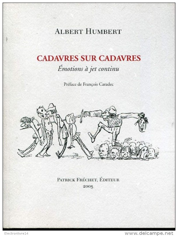 Albert Humbert Cadavres Sur Cadavres Emotions A Jet Continu Ed Frechet Tire A 300 Exemplaires - Auteurs Classiques