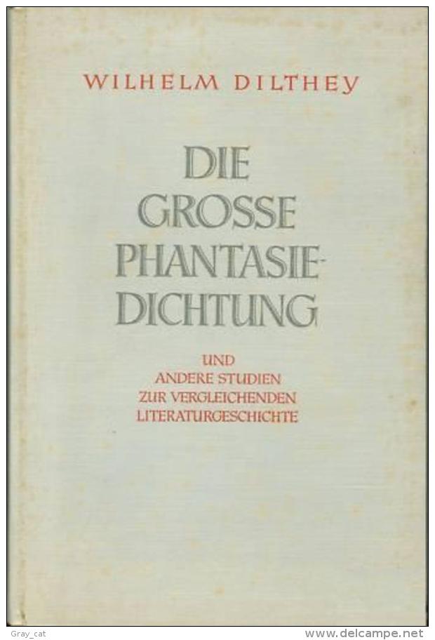 Die Grosse Phantasiedichtung Und Andere Studien Zur Vergleichenden Literaturgeschichte By Wilhelm Dilthey - Old Books