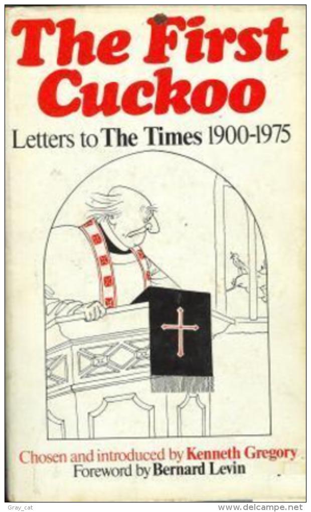 The First Cuckoo: Letters To The Times 1900-1975 Chosen And Introduced By Kenneth Gregory Foreword By Bernard Levin - Sonstige & Ohne Zuordnung