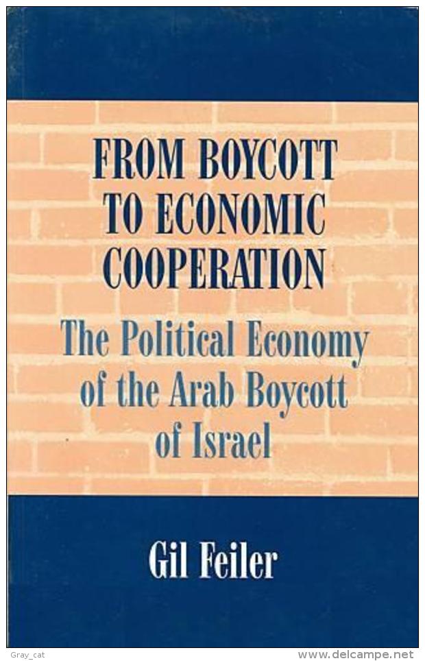 From Boycott To Economic Cooperation: The Political Economy Of The Arab Boycott Of Israel By FEILER, GIL - Moyen Orient