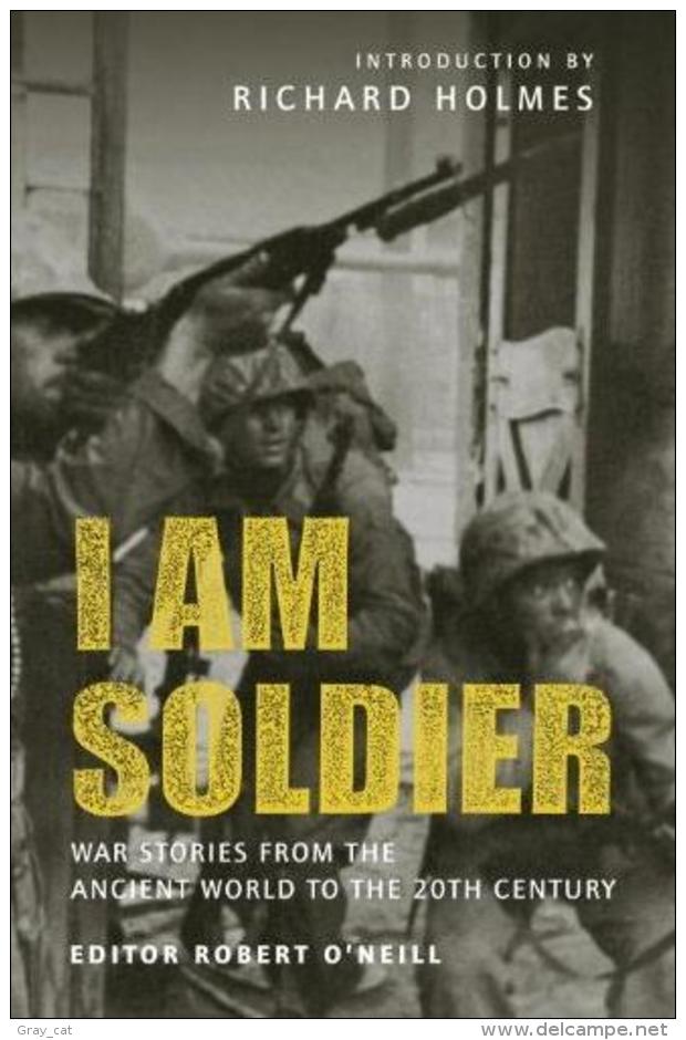 I Am Soldier: War Stories, From The Ancient World To The 20th Century Edited By Robert O'Neill, Introduction By Holmes - Sonstige & Ohne Zuordnung