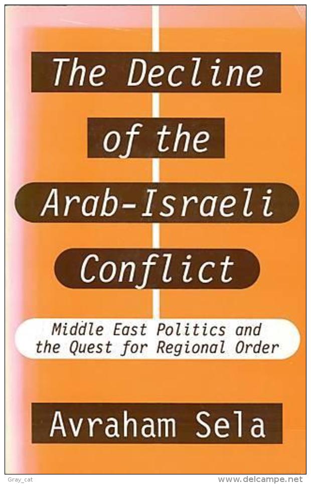 The Decline Of The Arab-Israeli Conflict: Middle East Politics And The Quest For Regional Order By Avraham Sela - Moyen Orient