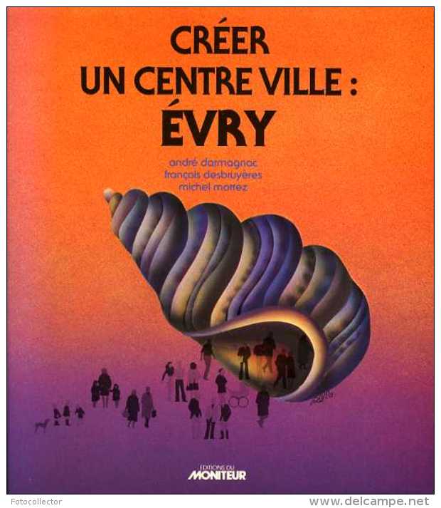 Évry (91) : Créer Un Centre Ville Dédicacé Par Darmagnac, Desbruyères, Mottez (ISBN 2862821063) - Ile-de-France