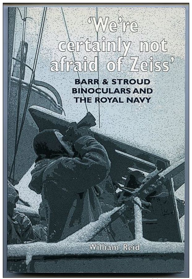 We're Certainly Not Afraid Of Zeiss. Barr & Stroud Binoculars And The Royal Navy - William Reid. National Museum Of S... - Sonstige & Ohne Zuordnung