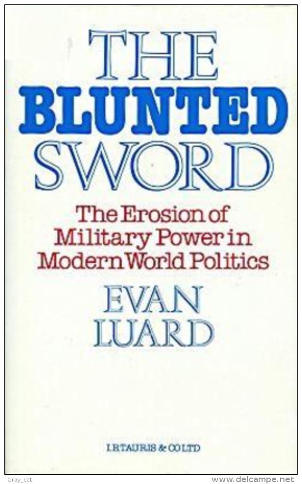 The Blunted Sword: Erosion Of Military Power In Modern World Politics By Evan Luard (ISBN 9781850430681) - Autres & Non Classés