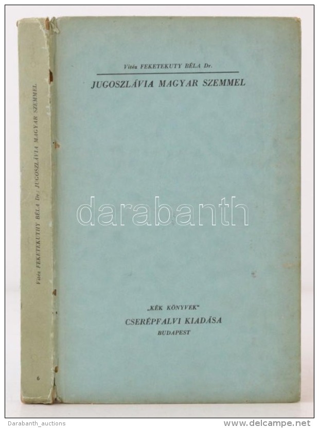 Vitéz Feketekúty Bély Dr.: Jugoszlávia Magyar Szemmel. Kék Könyvek 7.... - Non Classificati