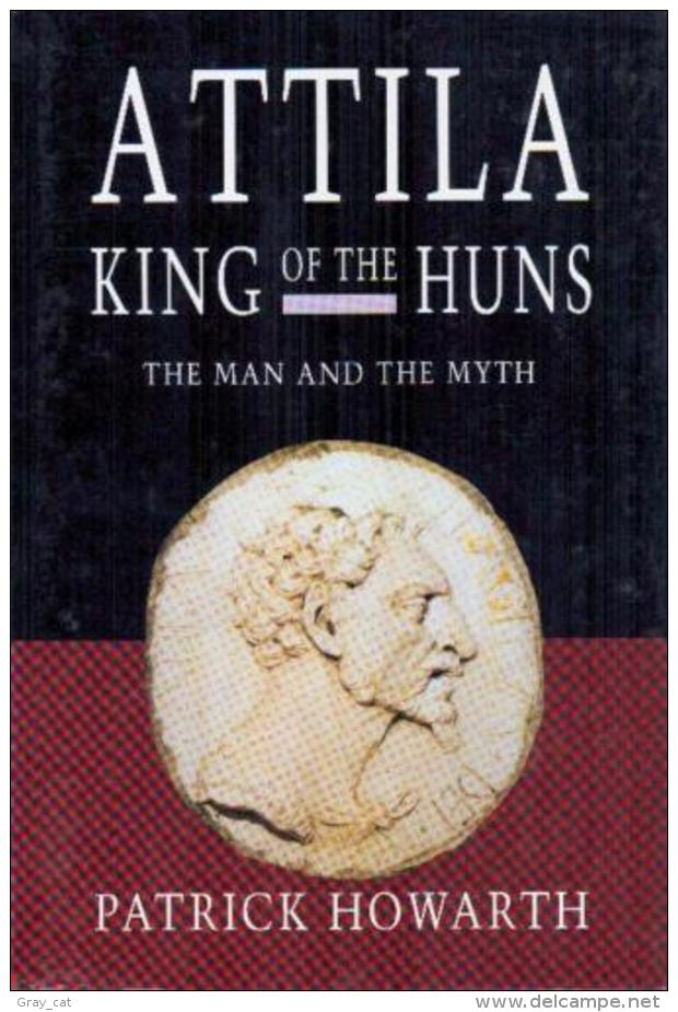 Attila, King Of The Huns: Man And Myth (Celtic Interest) By Howarth, Patrick (ISBN 9780094719309) - Autres & Non Classés