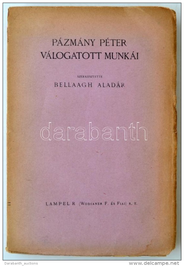 Pázmány Péter Válogatott Munkái. Szerkesztette: Bellaagh Aladár.... - Ohne Zuordnung