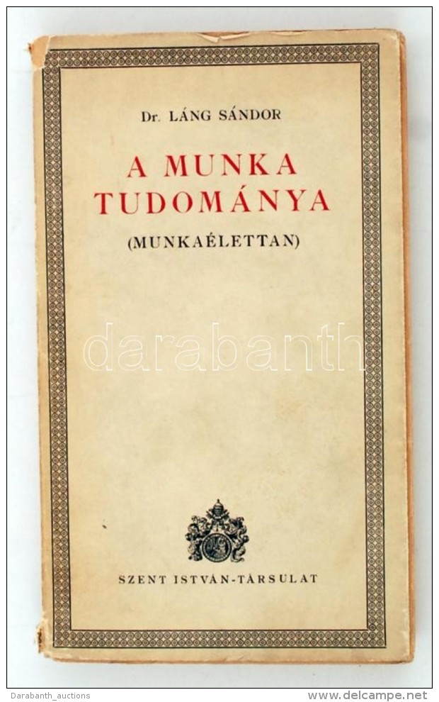 Dr. Láng Sándor: A Munka Tudománya (Munkaélettan). Bp., é.n., Szent... - Ohne Zuordnung