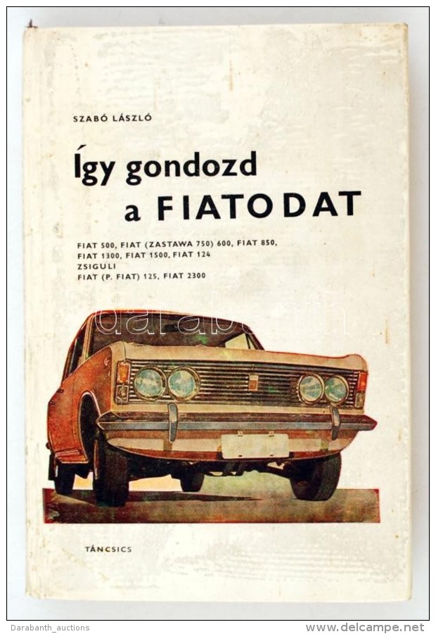 Szabó László: Így Gondozd A FIATODAT. Bp., 1973, Táncsics. Kiadói Modern... - Ohne Zuordnung