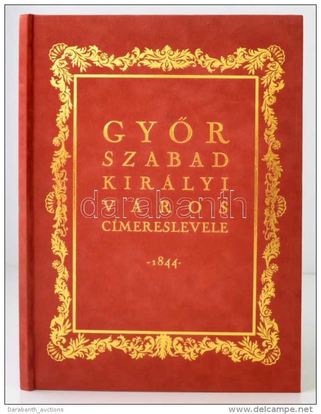 GyÅ‘r Szabad Királyi Város Címereslevele - 1844. Facsimile Kiadvány. Szerk. Dr.... - Ohne Zuordnung