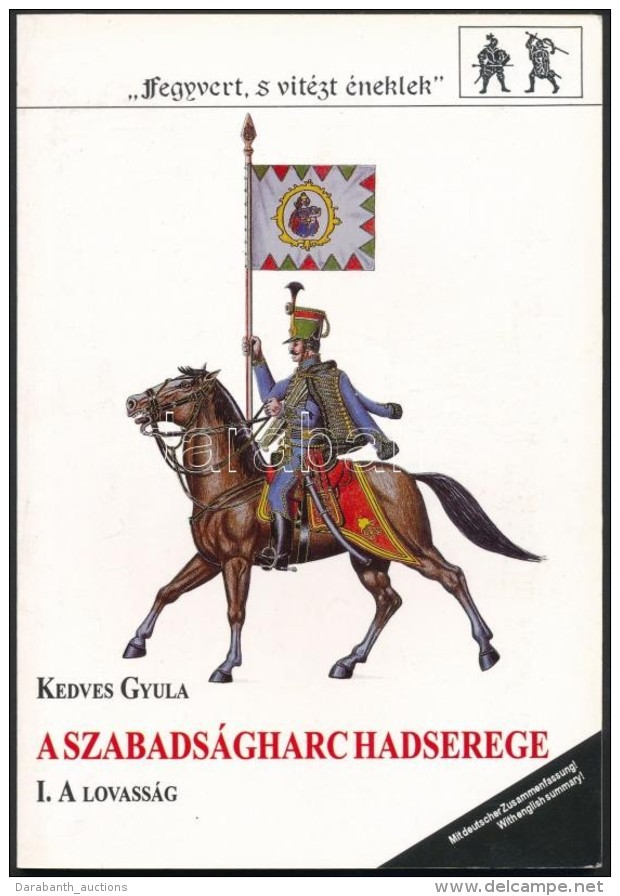 Kedves Gyula: A Szabadságharc Hadserege. 1. Köt.: A Lovasság. [Bp.], 1992, Sygnatura.... - Non Classificati