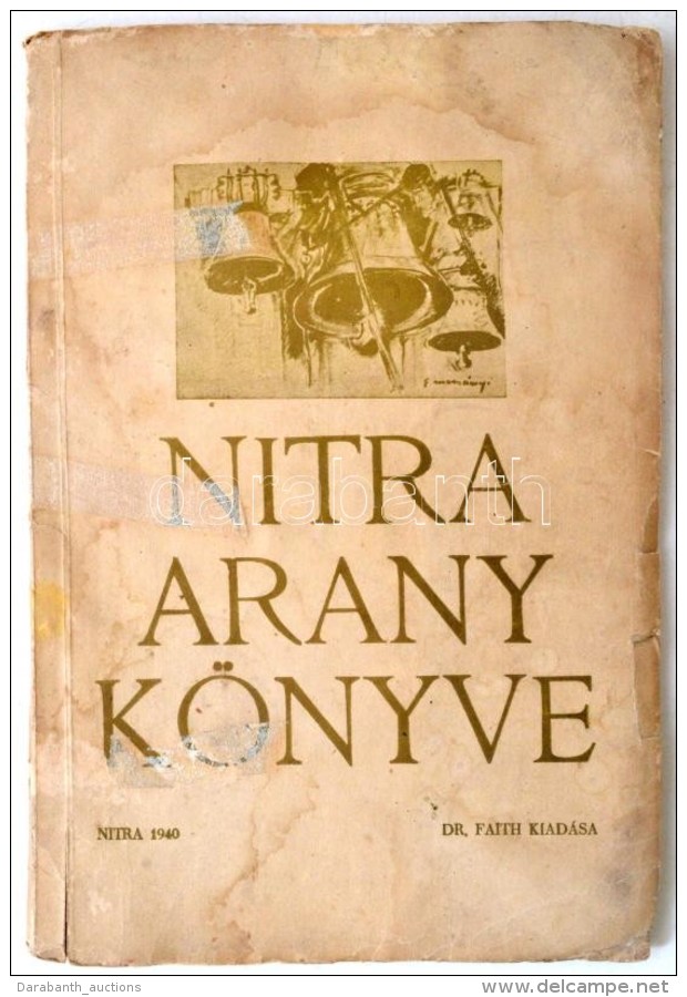 Nitra Arany Könyve. Nitra, 1940, Dr. Faith Fülöp,(LÅ‘wy Antal Fiai Nyomdája, Nitra), 62+23 P.... - Non Classificati