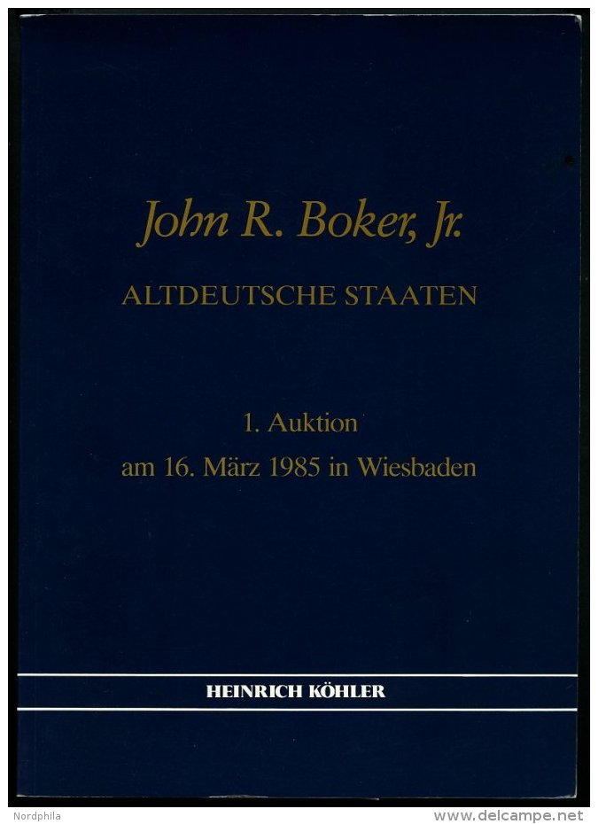 PHIL. LITERATUR John R. Boker, Jr. - Altdeutsche Staaten, Heinrich Köhler 1. Auktion Am 16. März 1985 In Wiesb - Philatélie
