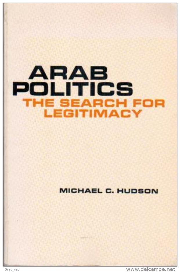 Arab Politics: The Search For Legitimacy By Hudson, Michael C (ISBN 9780300024111) - Moyen Orient