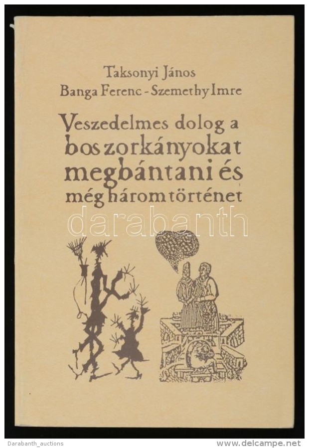 Taksonyi János - Banga Ferenc - Szemethy Imre: Veszedelmes Dolog A Boszorkányokat Megbántani... - Non Classés