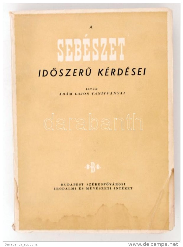 A Sebészet IdÅ‘szerÅ± Kérdései. Írták Ádám Lajos... - Ohne Zuordnung