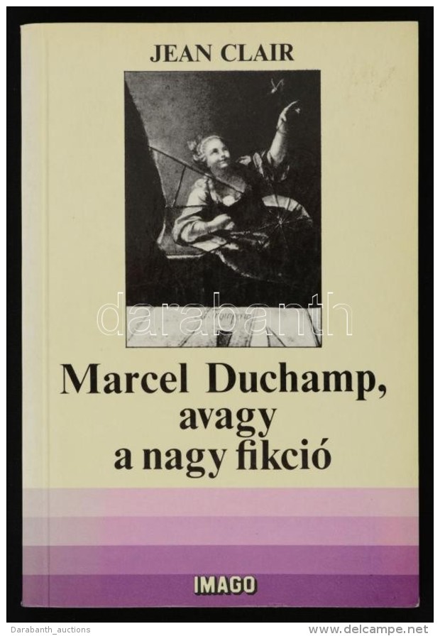 Clair, Jean: Marcel Duchamp, Avagy A Nagy Fikció.  Kísérlet A Nagy üveg... - Unclassified