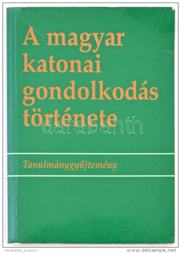 A Magyar Katonai Gondolkodás Története. TanulmánygyÅ±jtemény. Szerk.: Ács... - Unclassified