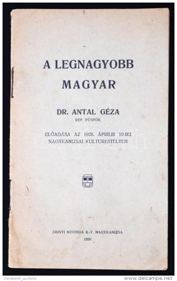 Dr. Antal Géza: A Legnagyobb Magyar.  Nagykanizsa, 1926, Zrínyi Nyomda. 16 P. Kiadói... - Unclassified