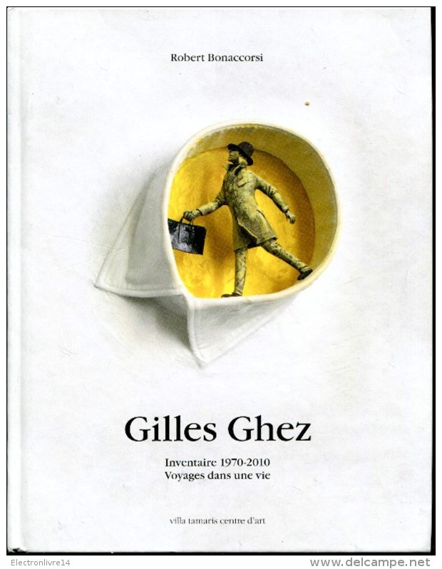 Gilles Ghez Inventaire 1970-2010 Voyage Dans Une Vie Par Bonaccorsi Tbe Magnifique - Arte