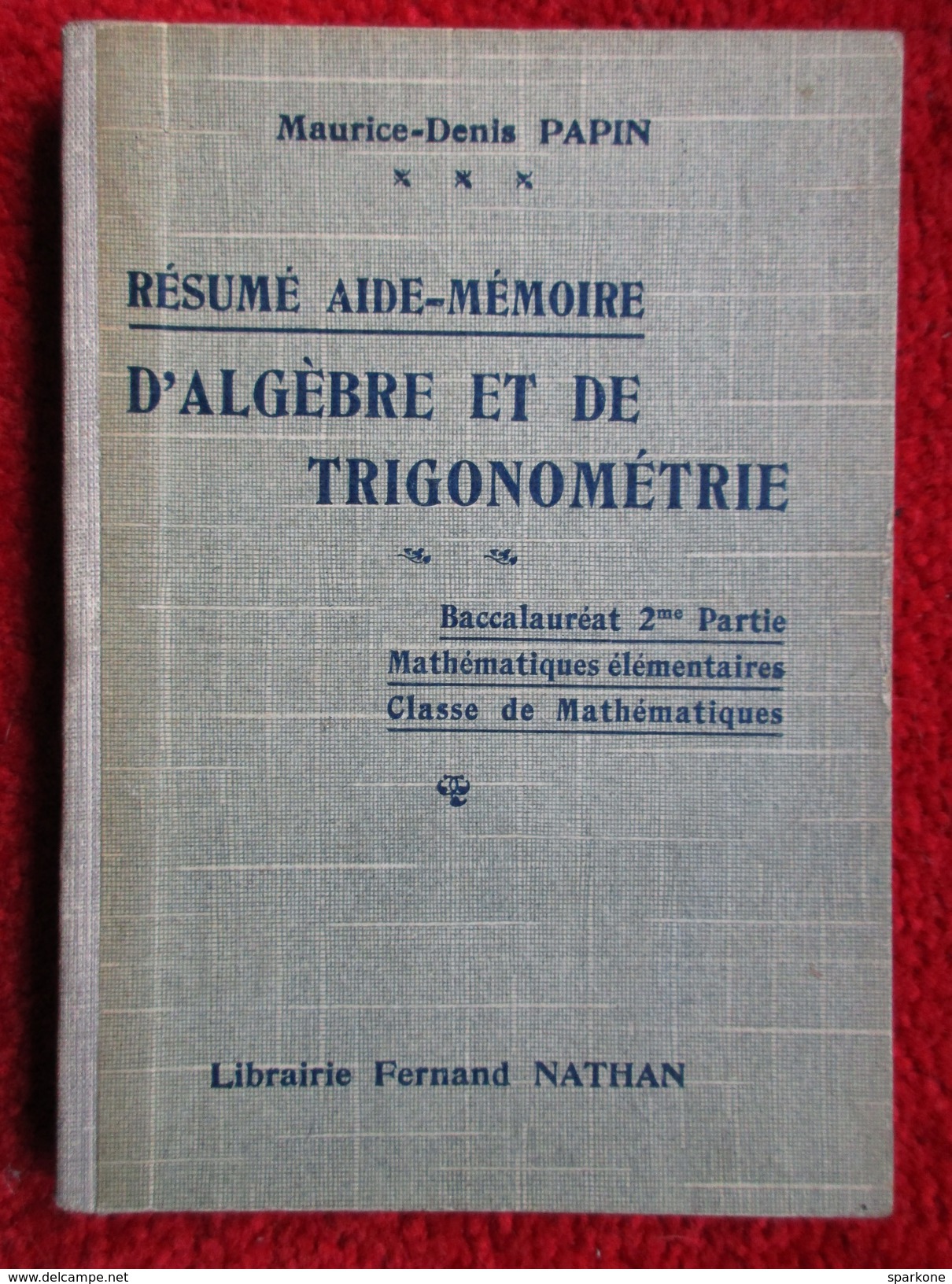 Résumé Aide-Mémoire D'algèbre Et De Trigonométrie "Baccalauréat" (Maurice-Denis Papin) éditions Fernand Nathan De 1935 - 18 Ans Et Plus