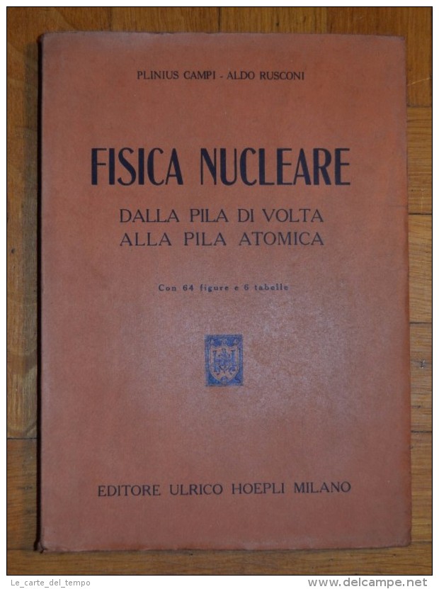 Plinius Campi - Aldo Rusconi. Fisica Nucleare. Dalla Pila Di Volta Alla Pila Atomica. 1946 - Mathematics & Physics