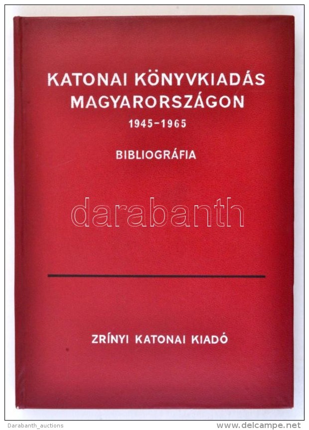 Katonai Könyvkiadás Magyarországon 1945-1965. Bibliográfia. (Szerk. Herendi... - Non Classés