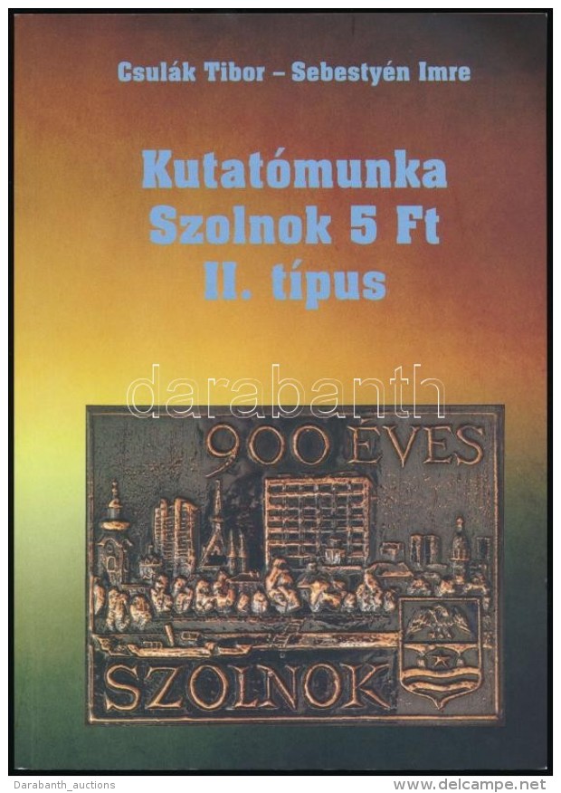 Csulák Tibor - Sebestyén Imre: Kutatómunka Szolnok 5Ft II. Típus (2016) - Autres & Non Classés