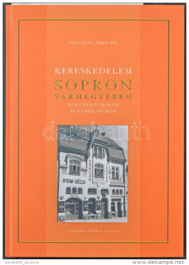 Göncz József - Bognár Béla: Kereskedelem Sopron Vármegyében Dokumentumokon... - Sin Clasificación