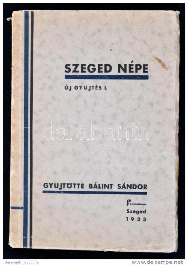 Szeged Népe. Új GyÅ±jtés I. GyÅ±jt.: Bálint Sándor. Szeged, 1933, Prometheus. A... - Sin Clasificación