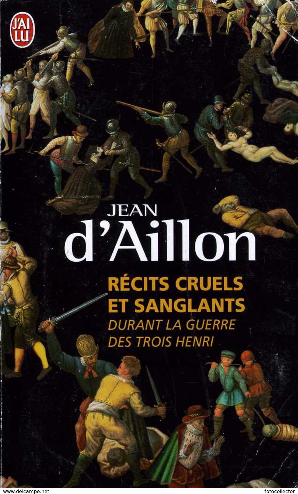 Récits Cruels Et Sanglants Durant La Guerre Des Trois Henri Par Jean D'Aillon (ISBN 9782290036747) - J'ai Lu