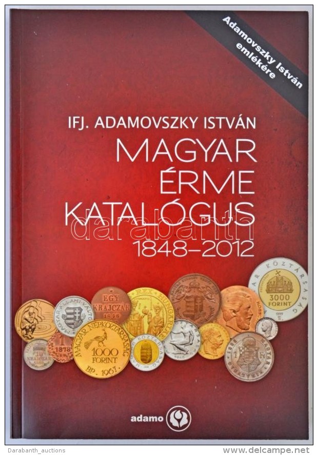 Adamovszky Istv&aacute;n: Magyar &Eacute;rme Katal&oacute;gus 1848-2012. Adamo, Budapest, 2012. Harmadik... - Non Classés