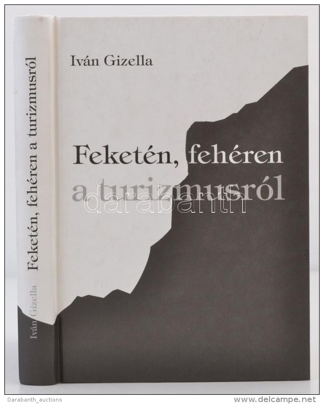 Iv&aacute;n Gizella: Feket&eacute;n, Feh&eacute;ren A Turizmusr&oacute;l. Bp., 2004, SzerzÅ‘i. A SzerzÅ‘... - Non Classés