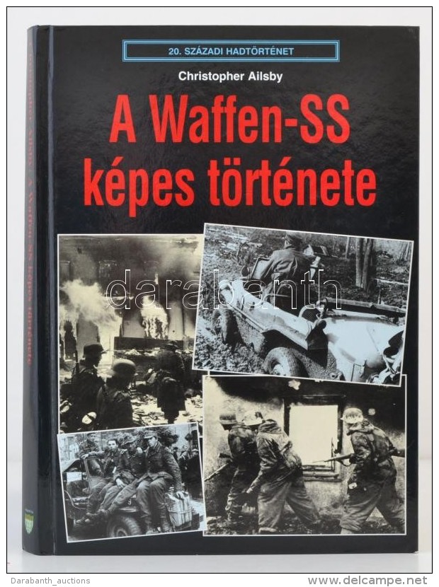 Ailsby, Christopher: A Waffen-SS K&eacute;pes T&ouml;rt&eacute;nete. Bp., 1999, Hajja &eacute;s Fiaia.... - Non Classés